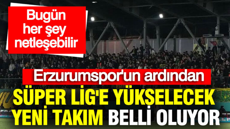 super-lige-yukselecek-yeni-takim-belli-oluyor-bugun-her-sey-netlesebilir-fCwj6rS3
